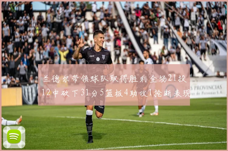 兰德尔带领球队取得胜利全场21投12中砍下31分5篮板4助攻1抢断表现出色