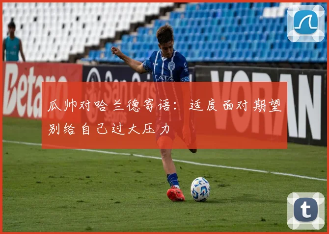瓜帅对哈兰德寄语：适度面对期望别给自己过大压力