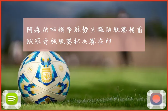 阿森纳四线争冠势头强劲联赛榜首欧冠晋级联赛杯决赛在即