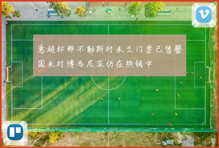 意超杯那不勒斯对米兰门票已售罄国米对博洛尼亚仍在热销中